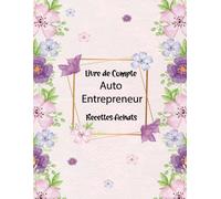Livre de Compte Auto Entrepreneur: Cahier de Comptabilité Mensuelles a Remplir, Registre des Recettes et Achats pour Micro - Entreprise. Format A4 -110 Pages.05