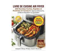 Livre de Cuisine Air Fryer: 200 Recettes Faciles, Rapides et Illustrées en Couleurs | Spécial Débutants, IG Bas et Équilibre au Quotidien - Adapté à Ninja, Philips, Cosori, moulinex