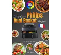 Livre de cuisine Air Fryer Dual Basket Philips - Français: Série 5000 avec Cuisson Vapeur Recettes pour toute la famille, conseils pratiques et ... simple et savoureuse au quotidien.