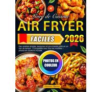 Livre de Cuisine Air Fryer Faciles: Des recettes simples, savoureux et gourmands prêts en un rien de temps! | Compatible avec tous les modèles - photos en couleurs incluses