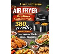 Livre de Cuisine Air Fryer Moulinex Dual Easy Fry XXL 380 recettes rapides pour des plats croustillants, sains et gourmands