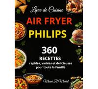 Livre de Cuisine Air fryer Philips: 360 Recettes rapides, variées et délicieuses pour toute la famille