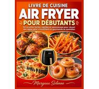 LIVRE DE CUISINE AIR FRYER POUR DÉBUTANTS: 50 recettes faciles, rapides et savoureuses pour réussir des repas sains, croustillants et gourmands au quotidien.