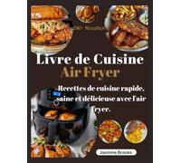 LIVRE DE CUISINE AIR FRYER: Recettes de cuisine rapide, saine et délicieuse avec l'air fryer.
