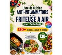 Livre de Cuisine Anti-Inflammatoire à la Friteuse à Air pour Débutants : 130+ Recettes Faciles de Régime: Un Livre de Recettes Saines pour Friteuse à Air avec Photos en Couleur - Repas Simples