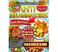 Livre De Cuisine Anti-Inflammatoire Pour Débutants: Recettes simples, savoureuses et validées par la science pour réduire l’inflammation, booster l’immunité et retrouver votre énergie