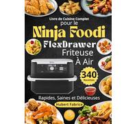 Livre de Cuisine Complet pour le Ninja Foodi FlexDrawer Friteuse à Air 340 Recettes Rapides, Saines et Délicieuses