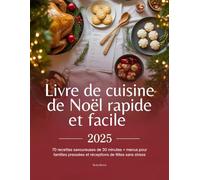 Livre de cuisine de Noël rapide et facile 2025: 70 recettes savoureuses de 30 minutes + menus pour familles pressées et réceptions de fêtes sans stress