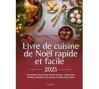 Livre de cuisine de Noël rapide et facile 2025: 70 recettes savoureuses de 30 minutes + menus pour familles pressées et réceptions de fêtes sans stress