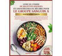 LIVRE DE CUISINE DE RECETTES RAPIDES ET SAVOUREUSES DU RÉGIME POUR LE GROUPE SANGUIN A POUR DÉBUTANTS: Recettes personnalisées pour le groupe sanguin ... des conseils de soutien digestif, une n