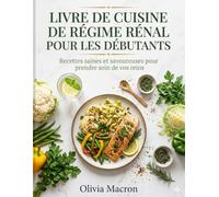 Livre de cuisine de régime rénal pour les débutants: Recettes pauvres en phosphore et potassium pour soutenir la dialyse et préserver la fonction rénale