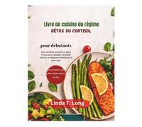 Livre de cuisine du régime détox du cortisol pour débutants: Recettes faciles et sans stress pour apaiser l’anxiété, réduire la fatigue et améliorer le bien-être