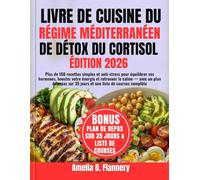 Livre de cuisine du régime méditerranéen de détox du cortisol: Plus de 160 recettes simples et anti-stress pour équilibrer vos hormones, booster votre énergie et retrouver le calme - avec un plan de repas sur 35 jours et une liste de courses complète