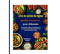 Livre de cuisine du régime méditerranéen pour débutants: Des recettes simples et bonnes pour le cœur, pour un bien-être durable et une cuisine quotidienne facile