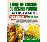 LIVRE DE CUISINE DU RÉGIME PAUVRE EN HISTAMINE POUR DÉBUTANTS: 170 recettes rapides et faciles pour gérer l’intolérance à l’histamine, réduire les ... - avec plan de repas sur 35 jours