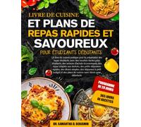 LIVRE DE CUISINE ET PLANS DE REPAS RAPIDES ET SAVOUREUX POUR ÉTUDIANTS DÉBUTANTS: Un livre de cuisine pratique pour la préparation des repas ... économiques, des repas adaptés aux d...