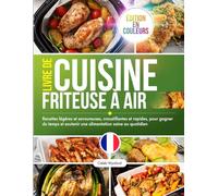 Livre de Cuisine Friteuse à Air: Recettes légères et savoureuses, croustillantes et rapides, pour gagner du temps et soutenir une alimentation saine au quotidien, édition en couleurs