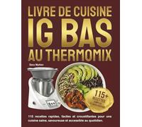 Livre de Cuisine IG Bas au Thermomix: 115 recettes rapides, faciles et croustillantes pour une cuisine saine, savoureuse et accessible au quotidien.