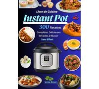 Livre de Cuisine Instant Pot - 300 Recettes Complètes, Délicieuses et Faciles à Réussir Sans Effort