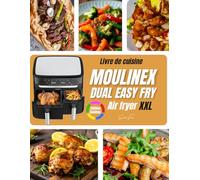 Livre de cuisine Moulinex Dual Easy Fry XXL _ Édition couleur: L'art de la double cuisson, gagnez du temps et mangez sainement de l'entrée au dessert.