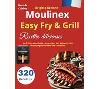 Livre de Cuisine Moulinex Easy Fry & Grill: 320 Recettes délicieuses de friture sans huile comprenant des desserts, des accompagnements et des collations