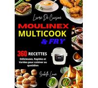 Livre De Cuisine Moulinex Multicook & Fry: 360 Recettes Délicieuses, Rapides et Variées pour cuisiner au quotidien