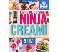 Livre de Cuisine Ninja CREAMi: 2300 Jours de Recettes de Glaces, Sorbets, Yaourts Glacés et Milkshakes - Saines, Gourmandes et Prêtes en Quelques Minutes pour Toute la Famille