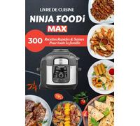 Livre de Cuisine Ninja Foodi MAX: 300 recettes rapides & saines pour toute la famille