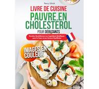 Livre de Cuisine Pauvre en Cholestérol pour Débutants: Recettes Quotidiennes aux Ingrédients Bénéfiques pour le Cœur et aux Saveurs Équilibrées
