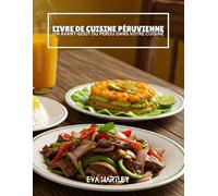 LIVRE DE CUISINE PÉRUVIENNE: Un avant-goût du Pérou dans votre cuisine