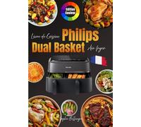 Livre de Cuisine Philips Air Fryer Dual Basket Français: Recettes Croustillantes et Équilibrées, Informations Nutritionnelles, Astuces de Préparation, ... Repas Rapides et Gourmands au Quotidien