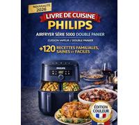 Livre de Cuisine Philips Airfryer Série 5000 Double Panier avec Cuisson Vapeur: +120 Recettes Familiales, Saines et Faciles pour Utiliser Vos Deux ... | Des Idées Délicieuses Pour Tous Les Jours