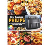 Livre de Cuisine Philips Airfryer Série 5000 Double Panier avec Cuisson Vapeur: Recettes Gourmandes, Simples et Équilibrées pour Profiter Pleinement de la Cuisson Vapeur & Airfrying au Quotidien