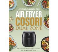 Livre de Cuisine pour Air Fryer COSORI Dual Zone: 300 recettes équilibrées, variées et simples pour se régaler toute l’année