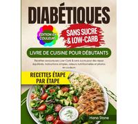 Livre de Cuisine pour Diabétiques Débutants: Recettes savoureuses Low-Carb & sans sucre pour des repas équilibrés. Instructions simples, valeurs nutritionnelles et photos en couleurs