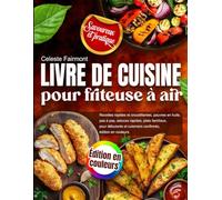 Livre de cuisine pour friteuse à air : Recettes rapides et croustillantes, pauvres en huile, pas à pas, astuces rapides, plats familiaux, pour débutants et cuisiniers confirmés, édition en couleurs