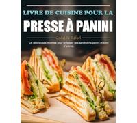 Livre de Cuisine pour la Presse à Panini: De délicieuses recettes pour préparer des sandwichs panini et bien d’autres.