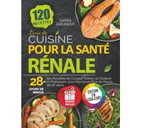 Livre de Cuisine pour la Santé Rénale: 120 Recettes en Couleur Faibles en Sodium et Potassium, avec Macros et Plan de Repas de 28 Jours.