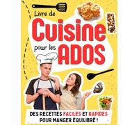 Livre de cuisine pour les Ados: Des recettes faciles et rapides pour aider les adolescents et étudiants à devenir autonomes en cuisine (Livres de cuisine pour enfants et ados)