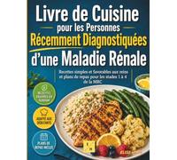 Livre De Cuisine pour Les Personnes Récemment Diagnostiquées D’une Maladie Rénale: Recettes et plans de repas favorables aux reins, adaptés aux ... à 4 et soutenir la santé rénale à long terme.