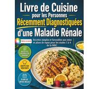 Livre De Cuisine pour Les Personnes Récemment Diagnostiquées D’une Maladie Rénale: Recettes et plans de repas favorables aux reins, adaptés aux ... à 4 et soutenir la santé rénale à long terme.