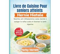 Livre de Cuisine Pour Seniors Atteints Hernie Hiatale: Recettes anti-inflammatoires saines destiné à soulager le reflux acide et favoriser la santé digestive