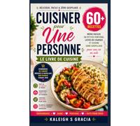Livre de cuisine pour une seule personne: 50+ repas faciles en petites quantités, listes de courses et cuisine sans déchet pour la vie en célibataire
