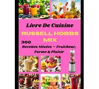 Livre De Cuisine Russell Hobbs Mix: 300 Recettes Mixées - Fraîcheur, Forme & Plaisir