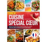 Livre de Cuisine Spécial Cœur: Recettes savoureuses, pauvres en gras et en sodium, pour améliorer le bien-être, réduire le cholestérol et soutenir la santé cardiaque, édition en couleurs