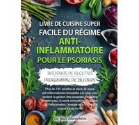 LIVRE DE CUISINE SUPER FACILE DU RÉGIME ANTI-INFLAMMATOIRE POUR LE PSORIASIS: Plus de 100 recettes et plans de repas anti-inflammatoires favorables à ... intestin-peau, la santé immunitaire, l’équ...