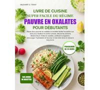 LIVRE DE CUISINE SUPER FACILE DU RÉGIME PAUVRE EN OXALATES POUR DÉBUTANTS: Repas doux pauvres en oxalates et recettes faciles favorables aux reins ... riches en oxalates, améliorer la digest