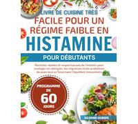 LIVRE DE CUISINE TRÈS FACILE POUR UN RÉGIME FAIBLE EN HISTAMINE POUR DÉBUTANTS: Recettes rapides et respectueuses de l’intestin pour soulager les ... tout en favorisant l’équilibre immunitaire
