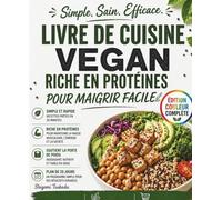 Livre de cuisine vegan riche en protéines pour maigrir facile: Recettes végétales riches en protéines, plats rapides en 30 minutes et programme de 28 jours pour perdre du poids et gagner en énergie