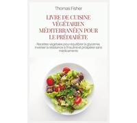 LIVRE DE CUISINE VÉGÉTARIEN MÉDITERRANÉEN POUR LE PRÉDIABÈTE: Recettes végétales pour équilibrer la glycémie, inverser la résistance à l'insuline et prospérer sans médicaments